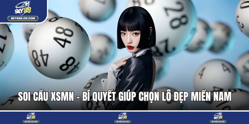 Soi Cầu XSMN - Bí Quyết Giúp Chọn Lô Đẹp Miền Nam Chuẩn Xác Soi cầu XSMN