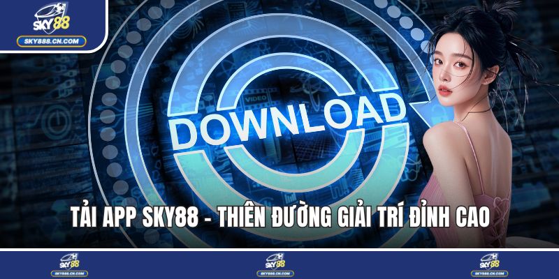 Tải App SKY88 - Thiên Đường Giải Trí Đỉnh Cao Trong Tầm Tay Tải app SKY88