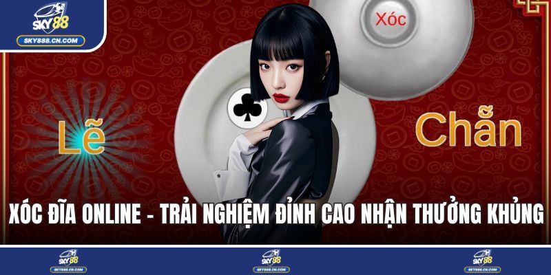 Xóc Đĩa Online - Trải Nghiệm Đỉnh Cao Nhận Thưởng Khủng Xóc đĩa online